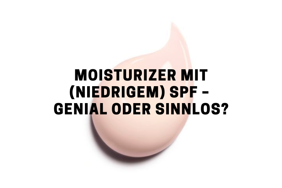 Moisturizer mit (niedrigem) SPF – Genial oder sinnlos?