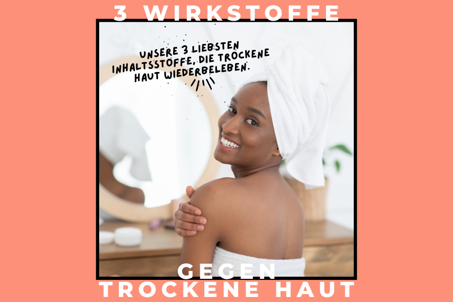 3 Wirkstoffe gegen trockene Haut