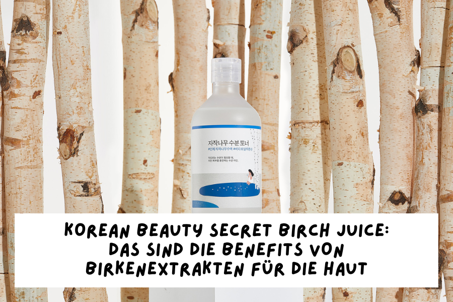 Korean Beauty Secret Birch Juice – Das sind die Benefits von Birkenextrakten für die Haut