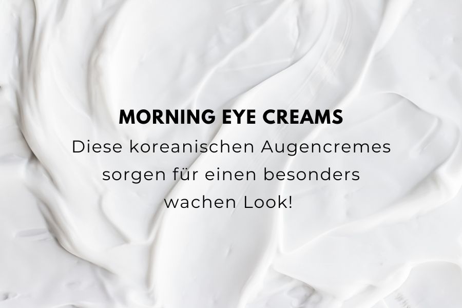 Morning Eye Creams – Diese koreanischen Augencremes sorgen für einen besonders wachen Look! 