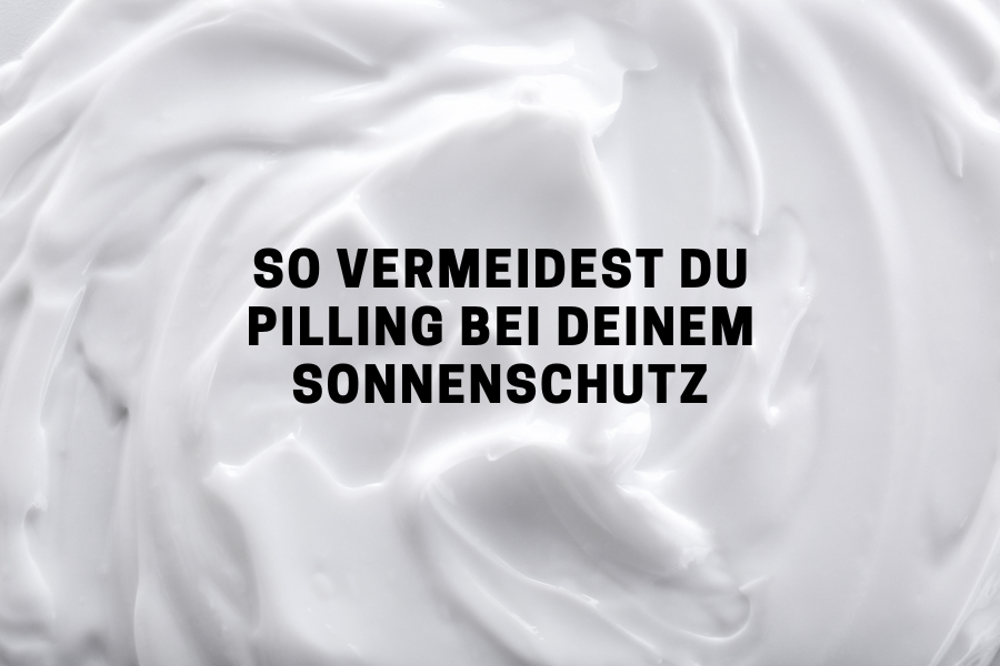 So vermeidest du Pilling bei deinem Sonnenschutz