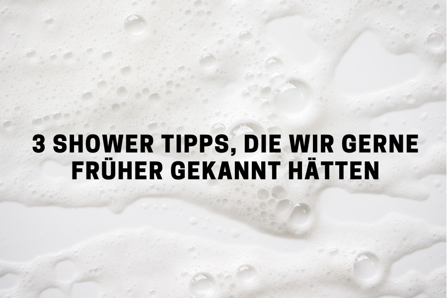 3 Shower Tipps, die wir gerne früher gekannt hätten