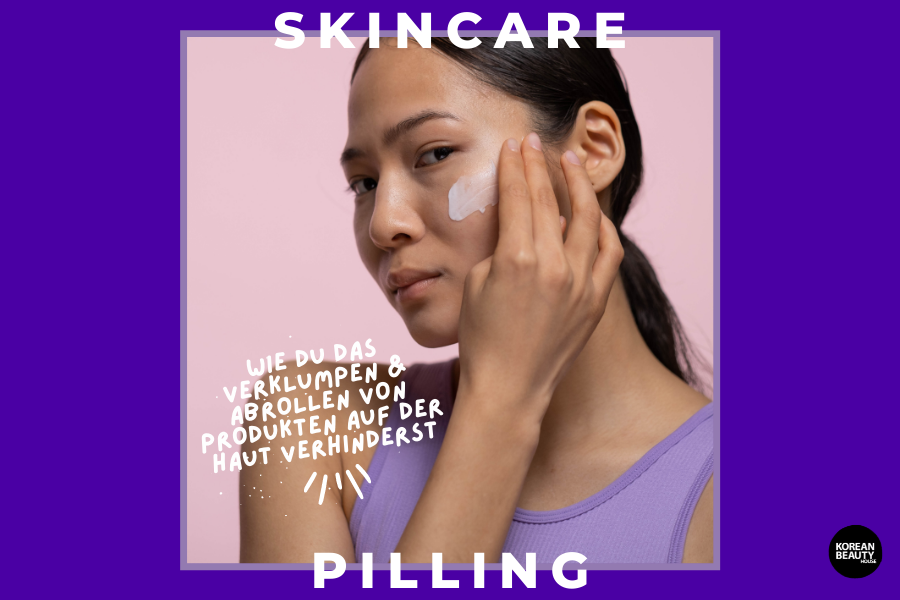 Skincare Pilling – Wie man das Verklumpen und Abrollen von Pflegeprodukten auf der Haut verhindert