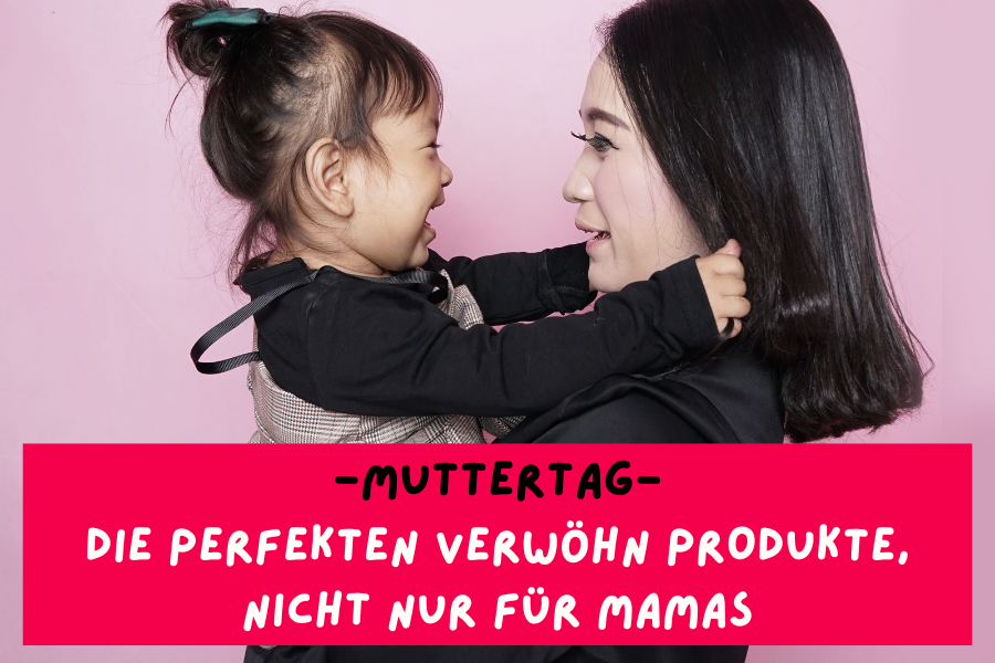 Muttertag – Die perfekten Verwöhn Produkte, nicht nur für Mamas