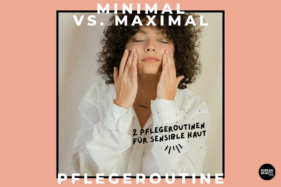 Minimal vs Maximal – 2 Pflegeroutinen für sensible Haut