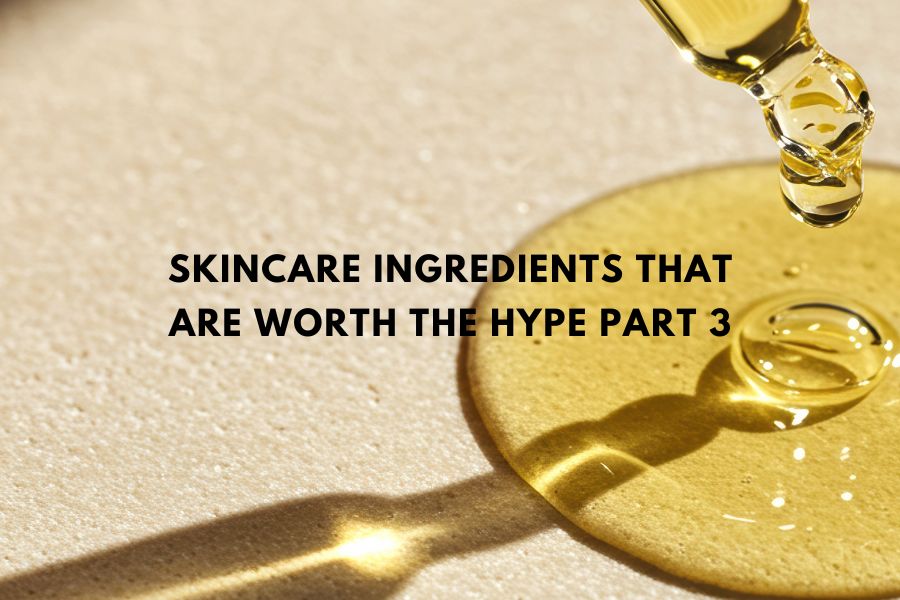 Skincare ingredients that are worth the hype Part 3