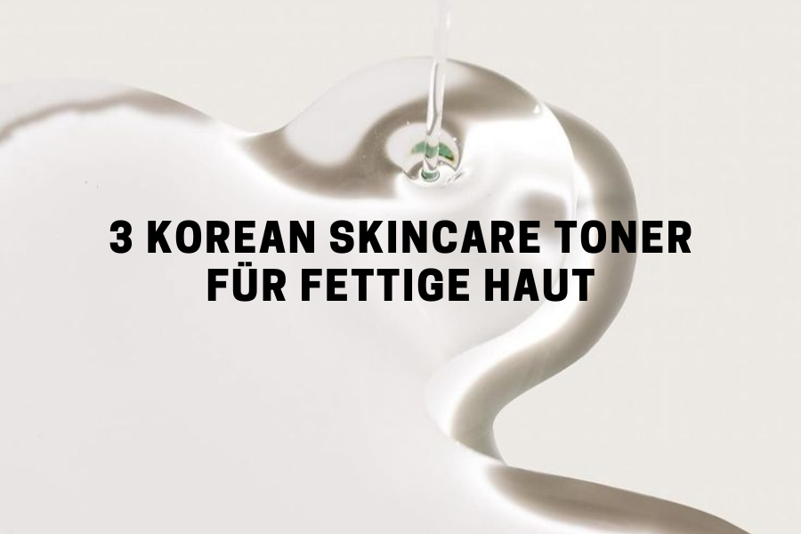 3 Korean Skincare Toner für fettige Haut