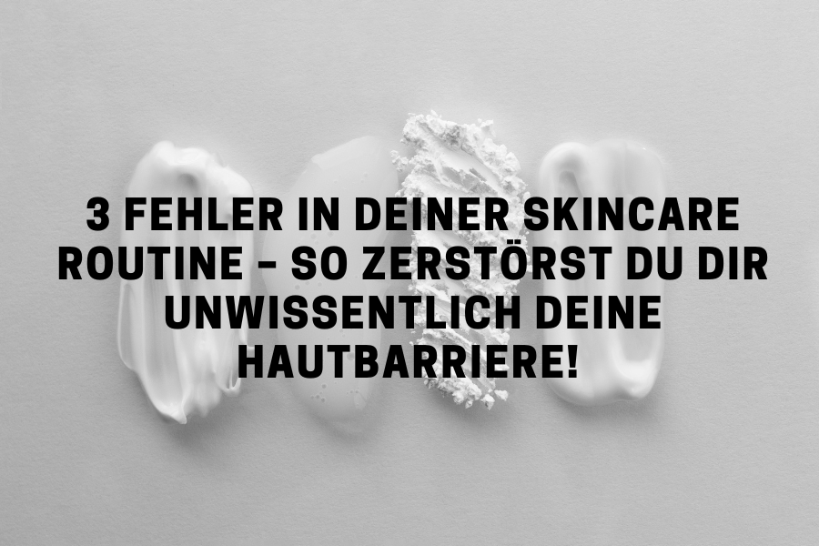3 Fehler in deiner Skincare Routine – So zerstörst du dir unwissentlich deine Hautbarriere!