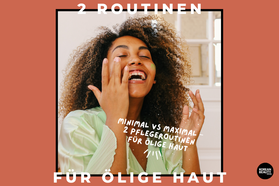 Minimal vs Maximal – 2 Pflegeroutinen für ölige Haut