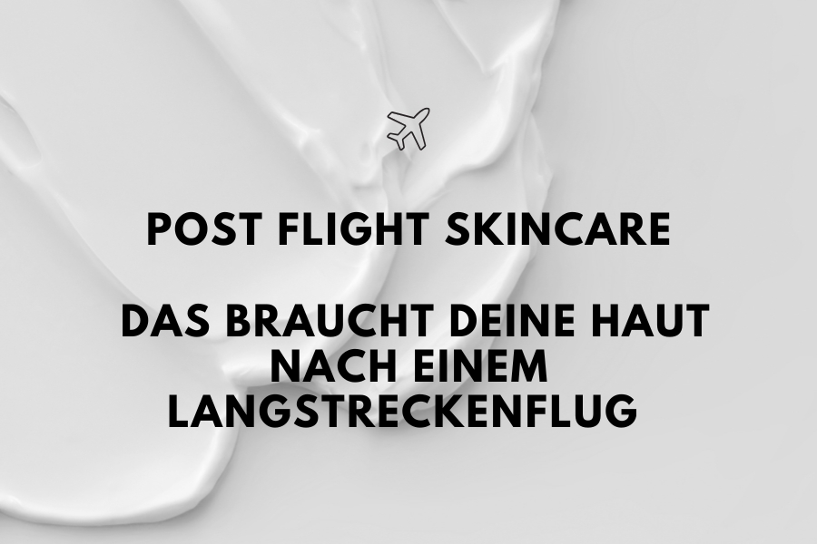 Post flight skincare - das braucht deine Haut nach einem Langstreckenflug    