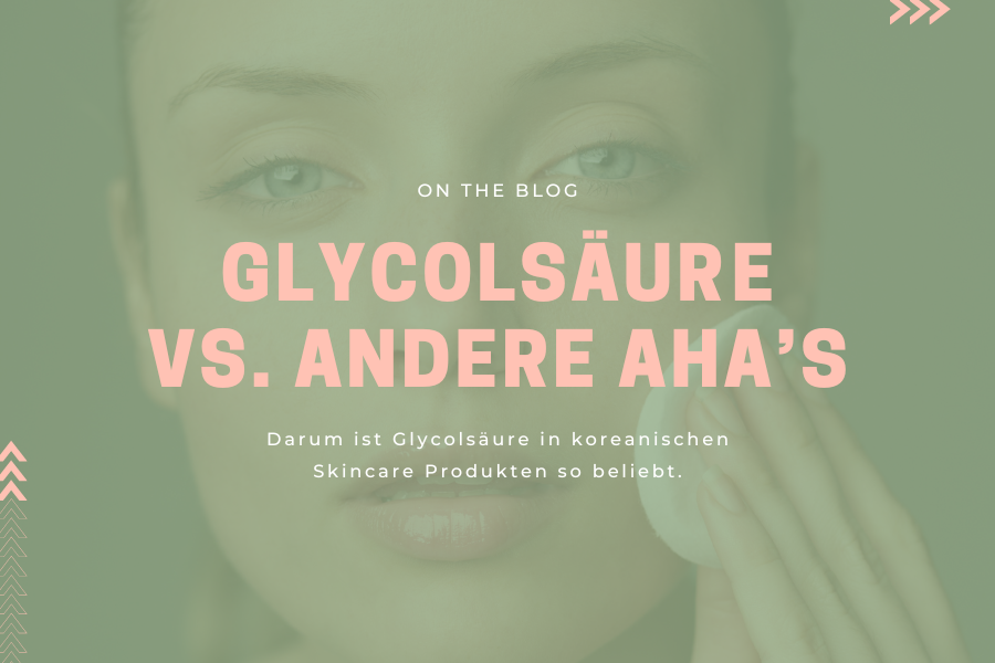 Glycolsäure vs andere AHA’s – Darum ist Glycolsäure in koreanischen Skincare Produkten so beliebt