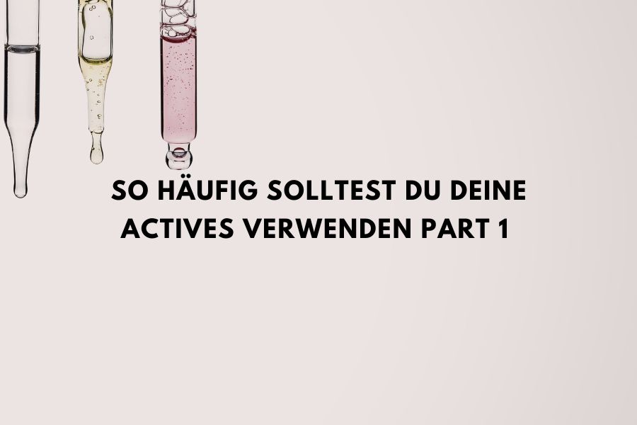So häufig solltest du deine Actives verwenden Part 1 