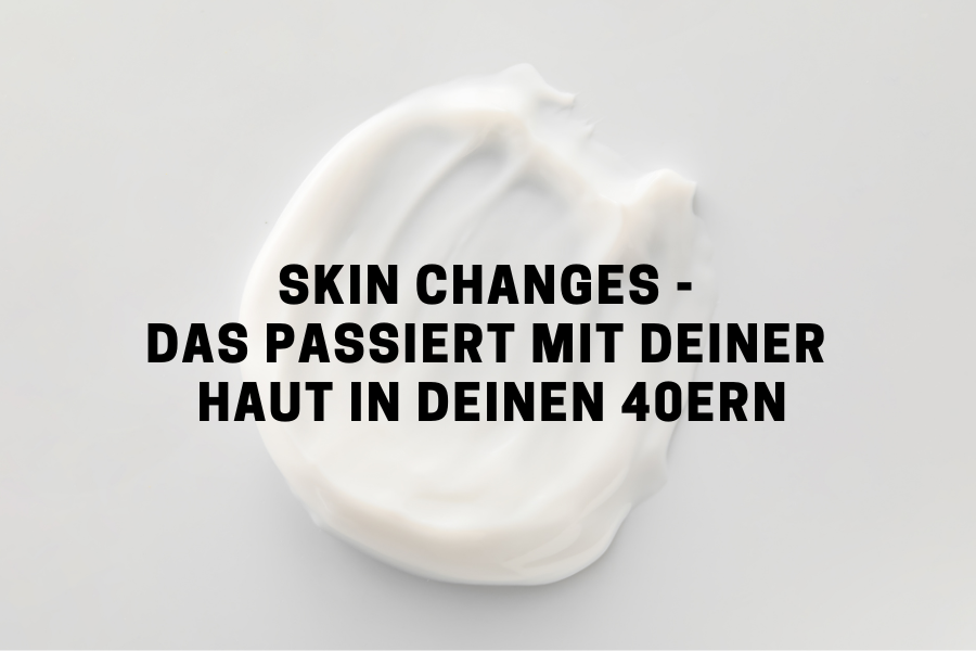 Skin changes - Das passiert mit deiner Haut in deinen 40ern