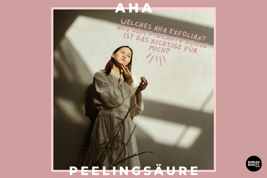 Welches AHA Exfoliant aus dem Korean Beauty House ist das richtige für mich?