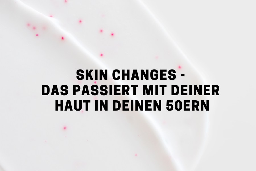 Skin changes - Das passiert mit deiner Haut in deinen 50ern