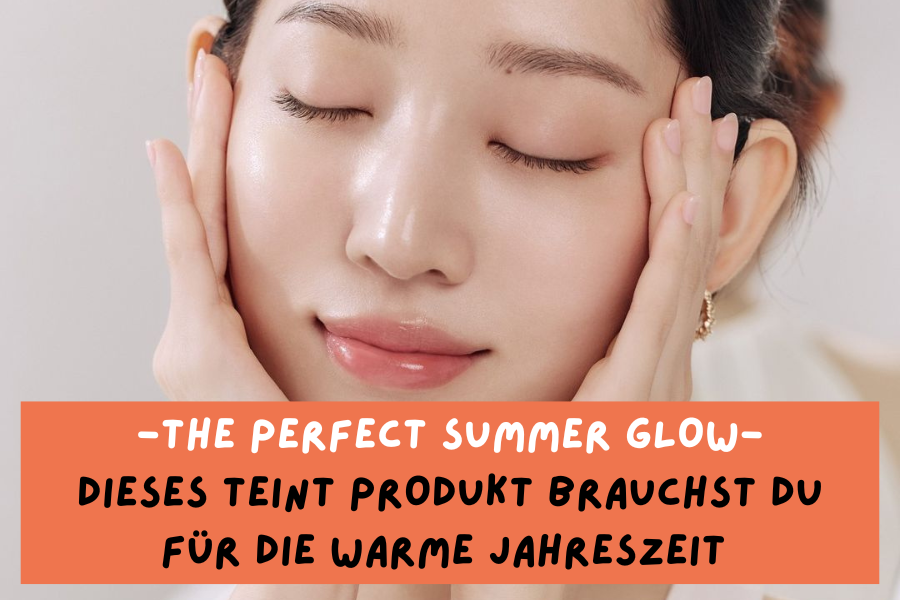 The perfect Summer Glow – Dieses Teint Produkt brauchst du für die warme Jahreszeit 