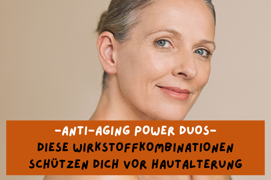 Anti-Aging Power Duos – Diese Wirkstoffkombinationen schützen dich vor Hautalterung