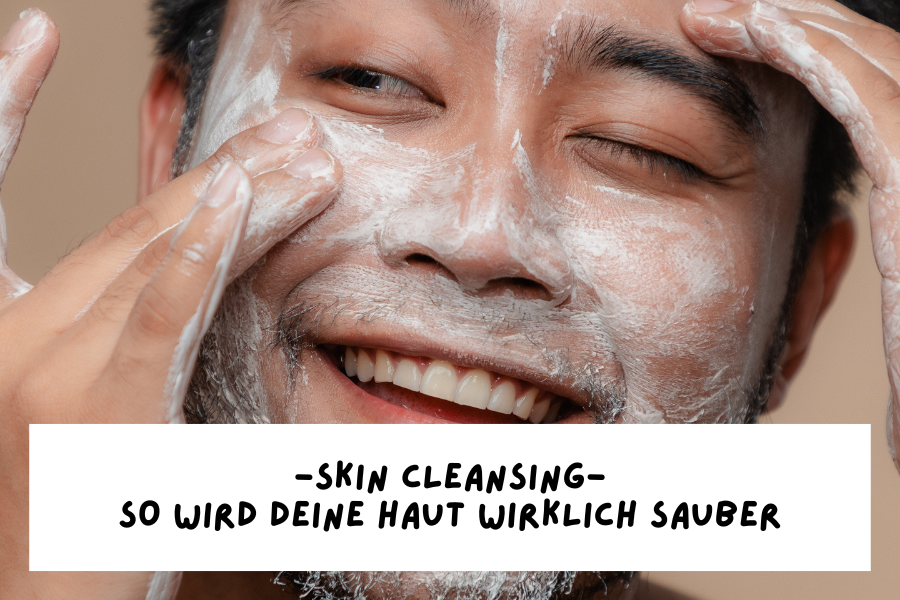 Skin Cleansing – So wird deine Haut wirklich sauber