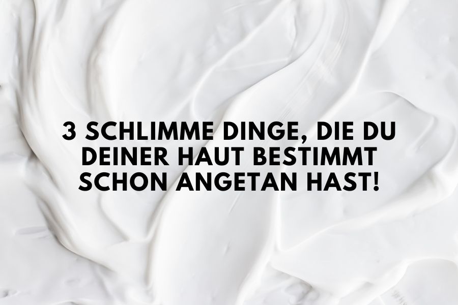 3 schlimme Dinge, die du deiner Haut bestimmt schon angetan hast!