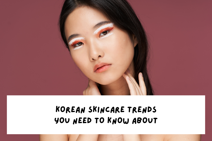 Korean Skincare Trends you need to know about