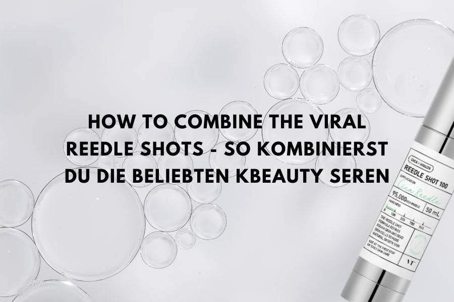 How to combine the viral reedle shots - So kombinierst du die beliebten KBeauty Seren