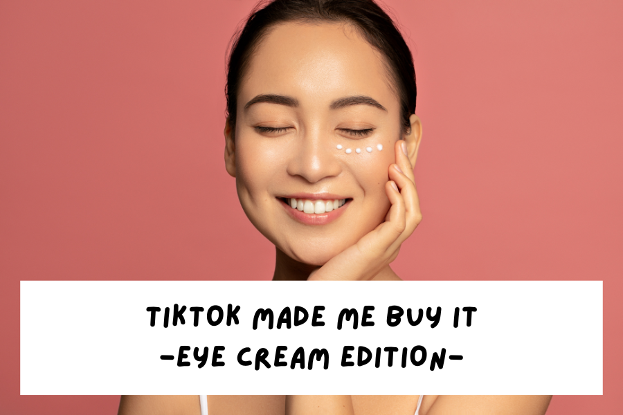 TikTok made me buy it – Eye Cream Edition