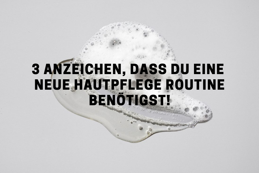 3 Anzeichen, dass du eine neue Hautpflege Routine benötigst!