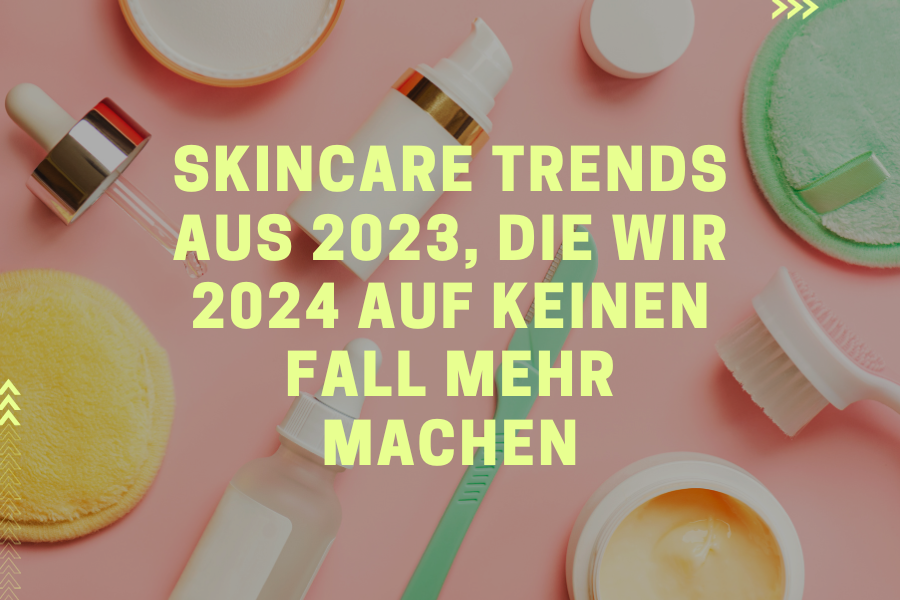 Die schlimmsten Skincare Trends aus 2023, die wir 2024 auf keinen Fall mehr machen!