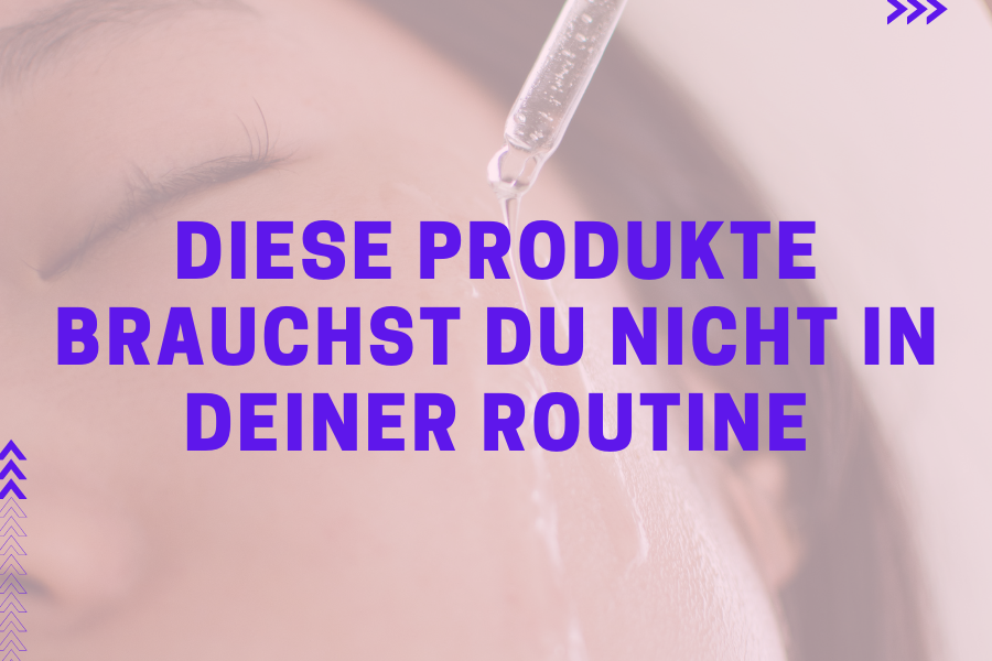 Diese Produkte brauchst du nicht in deiner Routine