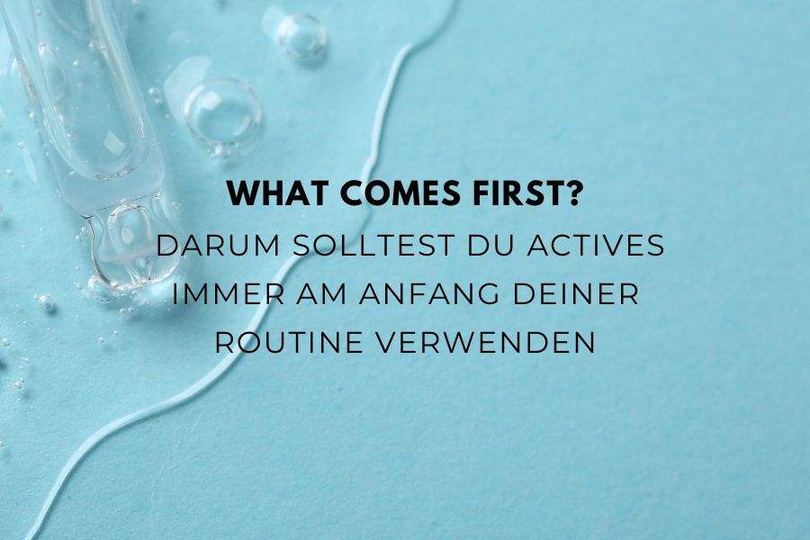 What comes first? Darum solltest du Actives immer am Anfang deiner Routine verwenden
