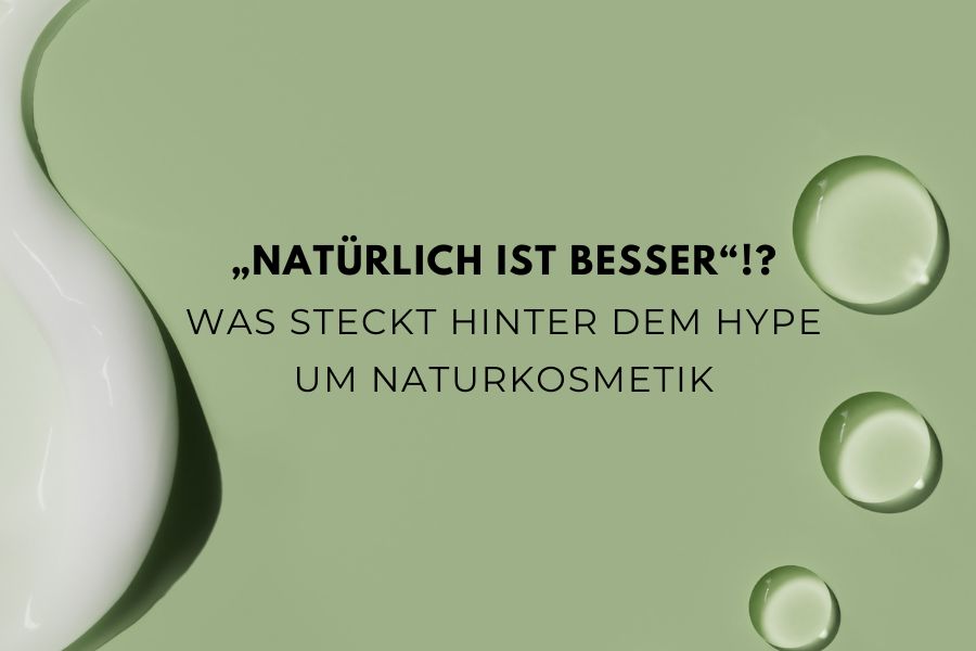 „Natürlich ist besser“!? - Was steckt hinter dem Hype um Naturkosmetik
