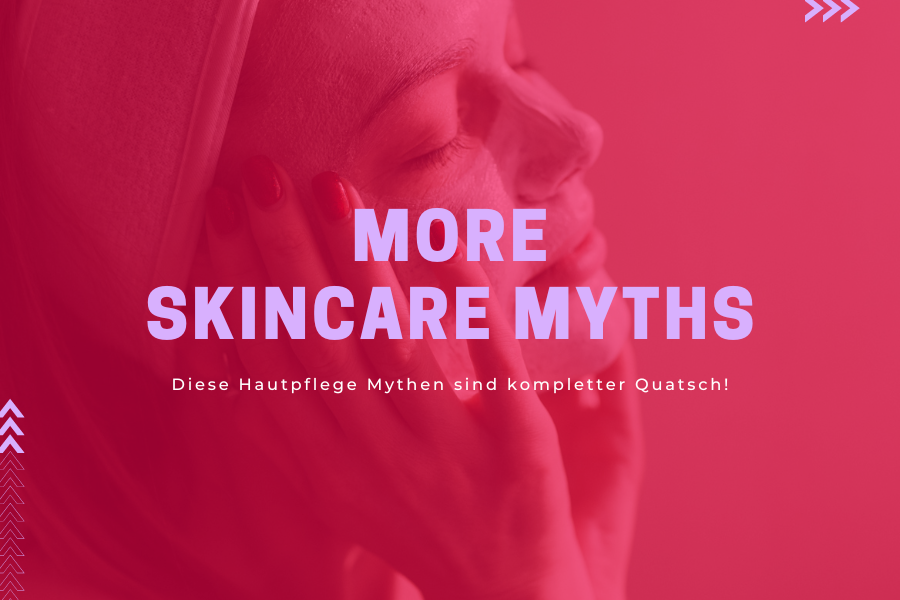 More Skincare Myths – Diese Hautpflege Mythen sind kompletter Quatsch!