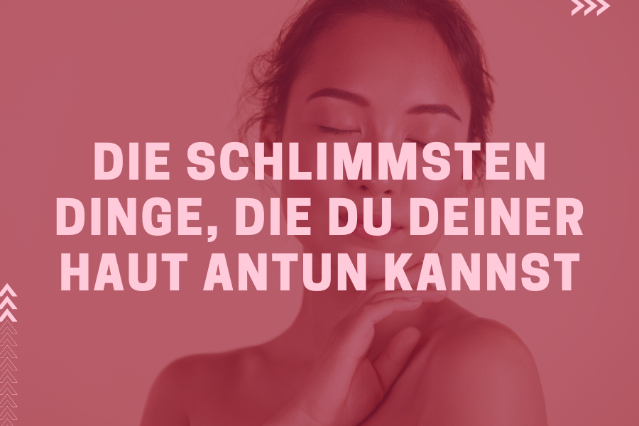 Die schlimmsten Dinge, die du deiner Haut antun kannst!