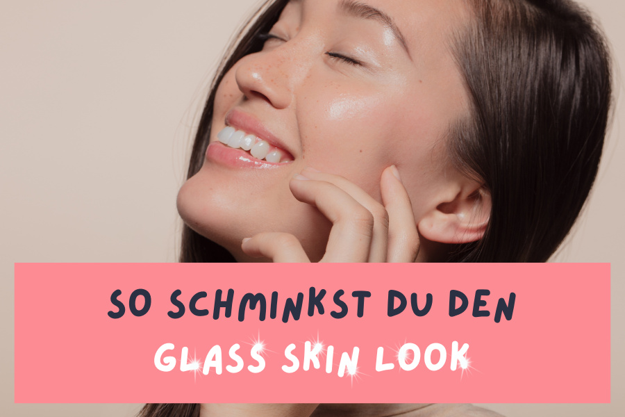 Glass Skin Look mit Makeup – Mit diesen Hacks bringst du deinen Teint zum Strahlen