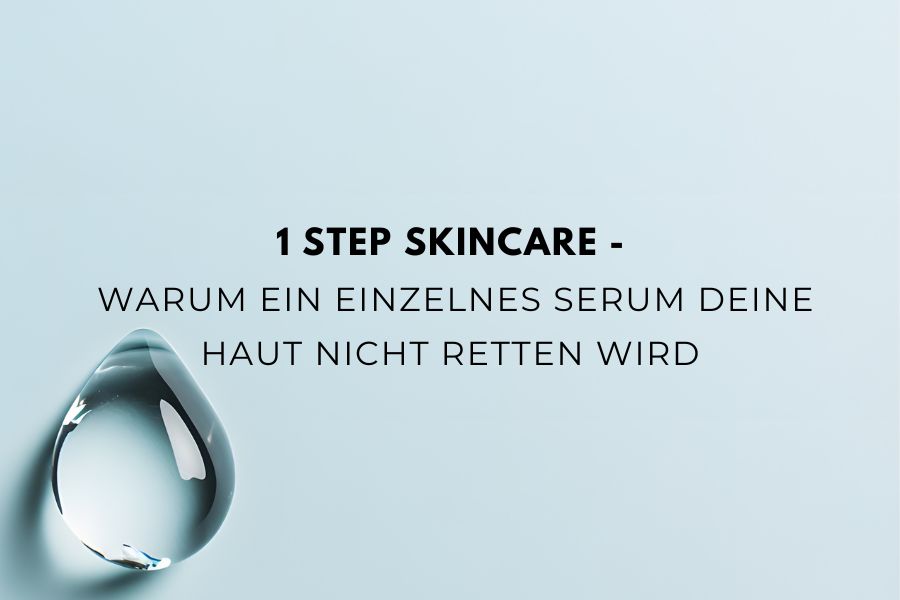 1 Step Skincare – Warum ein einzelnes Serum deine Haut nicht retten wird