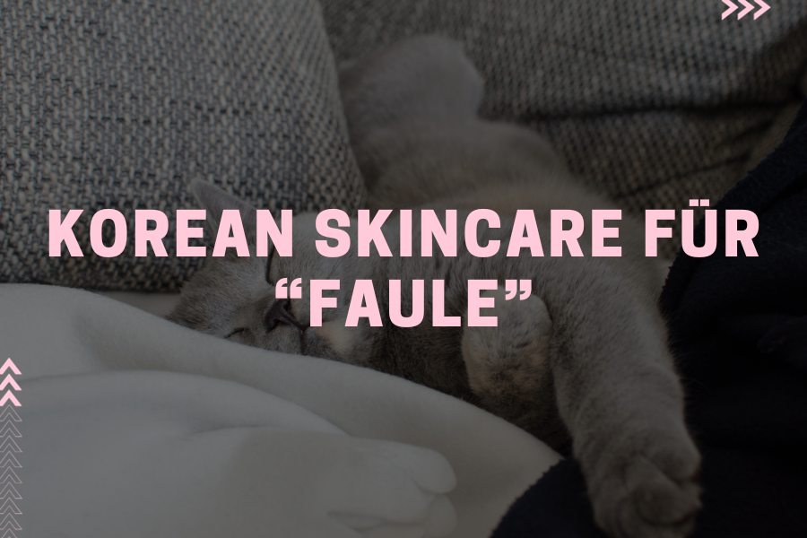 Korean Skincare für Faule – Produkte mit wenig Aufwand und großer Wirkung