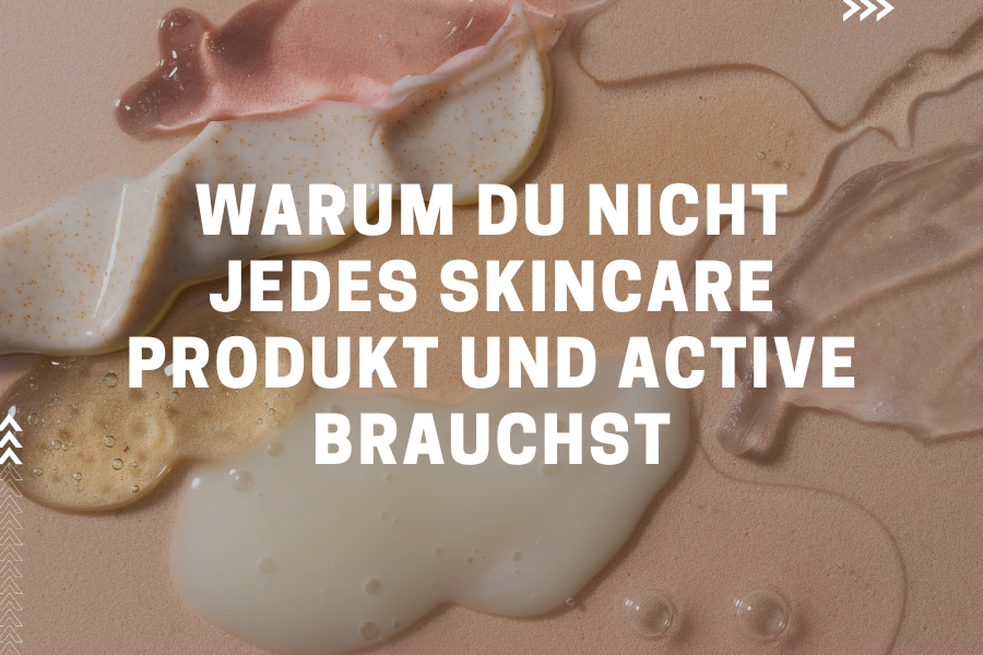 Warum du nicht jedes Skincare Produkt und jedes Active brauchst