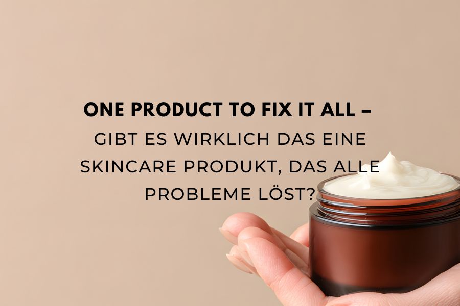 One Product to fix it all – Gibt es wirklich das eine Skincare Produkt, das alle Probleme löst?