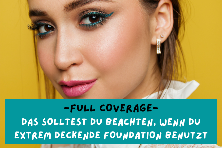 Full Coverage – Das solltest du beachten, wenn du extrem deckende Foundation benutzt
