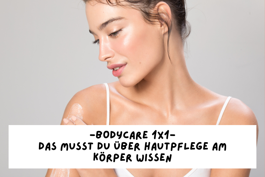 Bodycare 1x1 – Das musst du über Hautpflege am Körper wissen