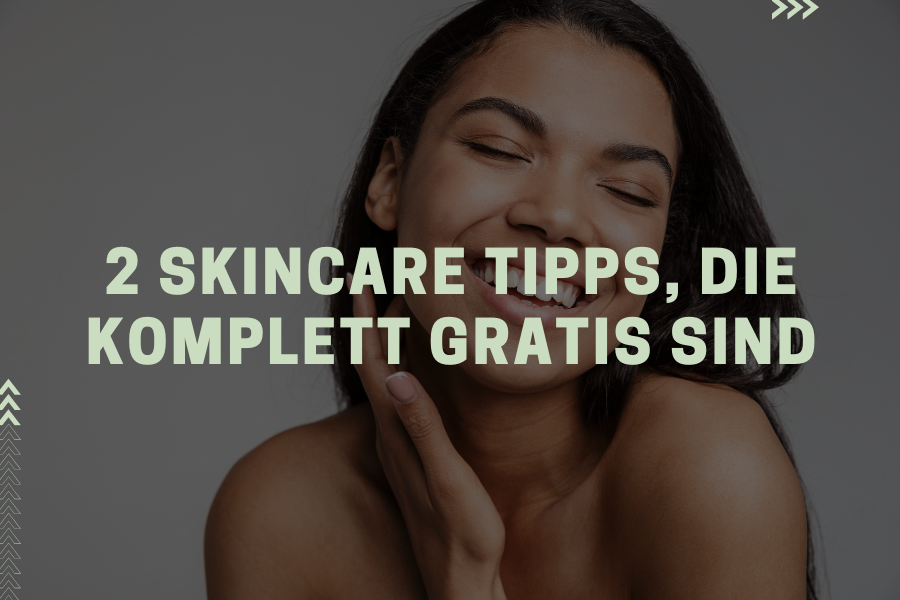 2 Skincare Tipps, die komplett gratis sind