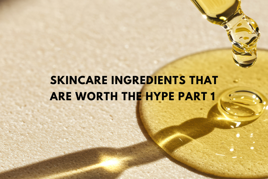 Skincare Ingredients that are worth the Hype Part 1 