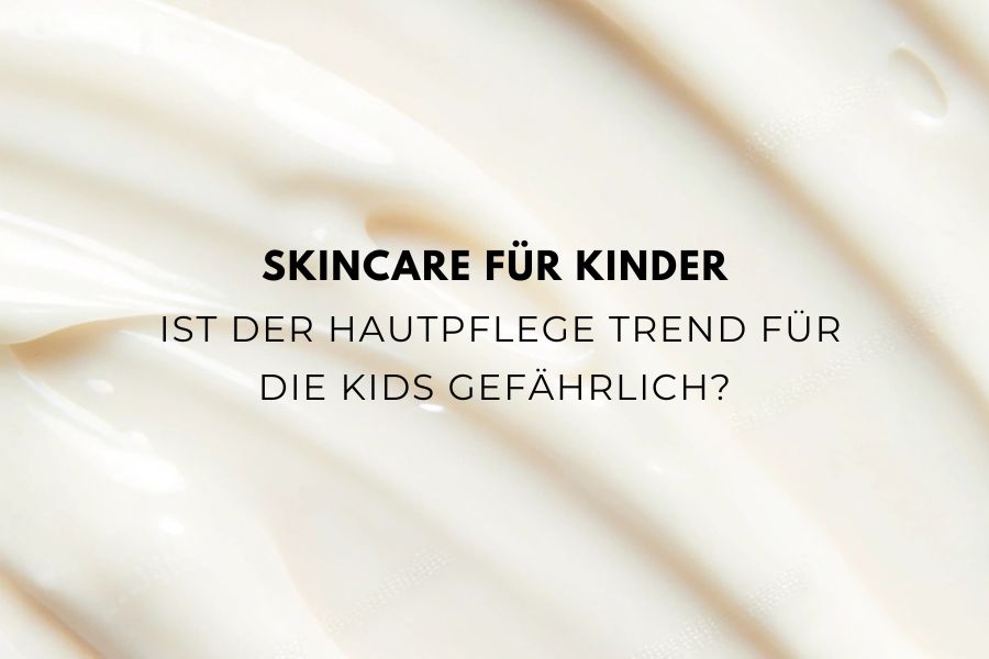 Skincare für Kinder - Ist der Hautpflege Trend für die Kids gefährlich?