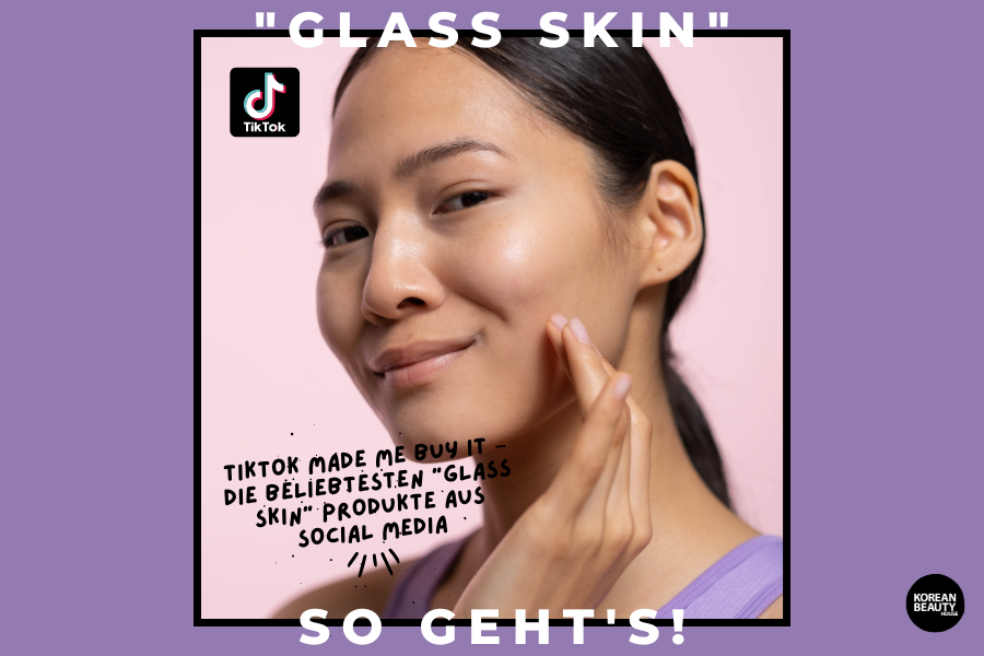 TikTok made me buy it – die beliebtesten “Glass Skin” Produkte aus Social Media