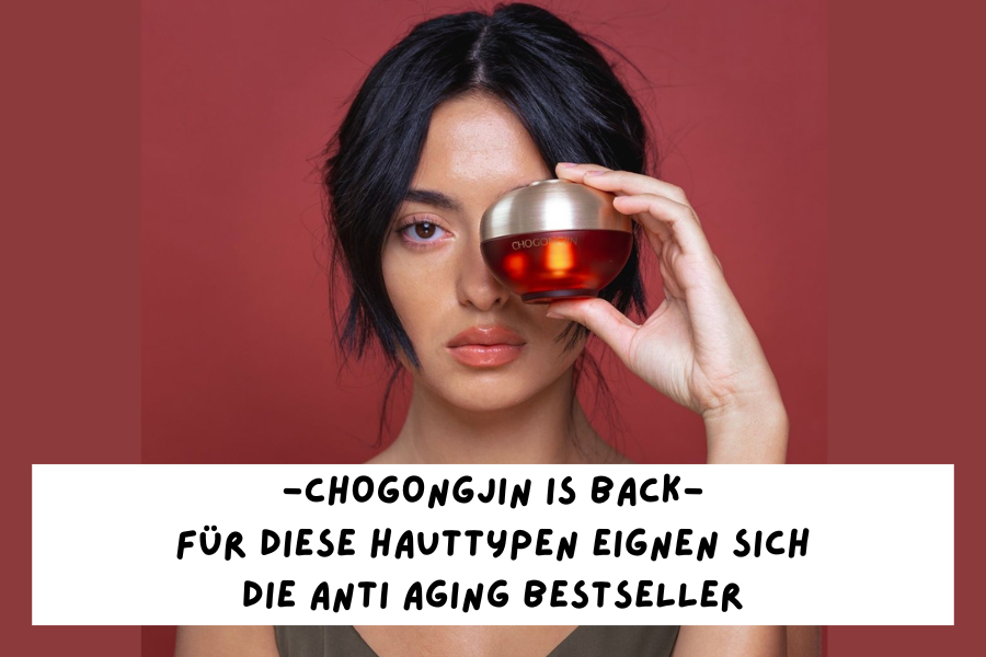 Chogongjin is back – Für diese Hauttypen eignen sich die Anti Aging Bestseller