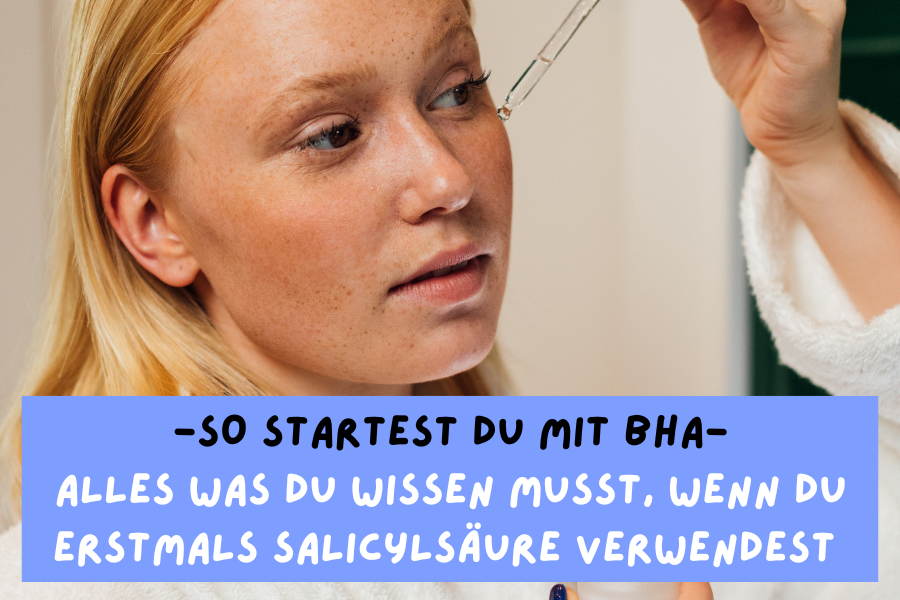 So startest du mit BHA – Alles was du wissen musst, wenn du erstmals Salicylsäure verwenden willst
