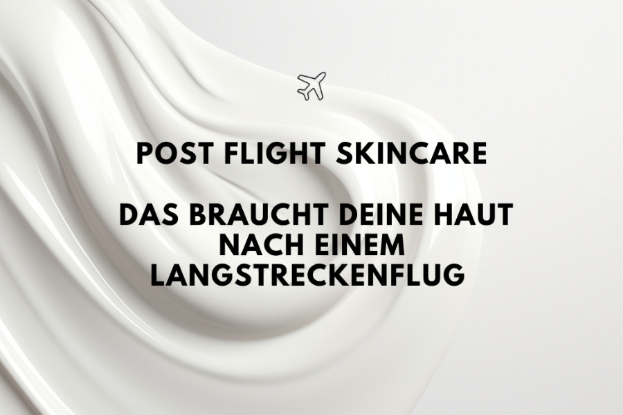 Post flight skincare - das braucht deine Haut nach einem Langstreckenflug    