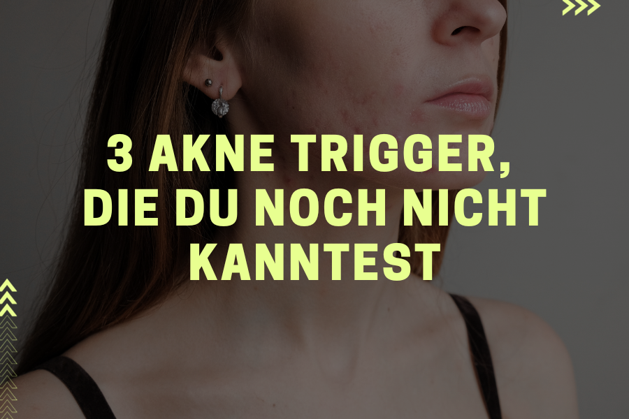 3 Akne Trigger, die du noch nicht kennst