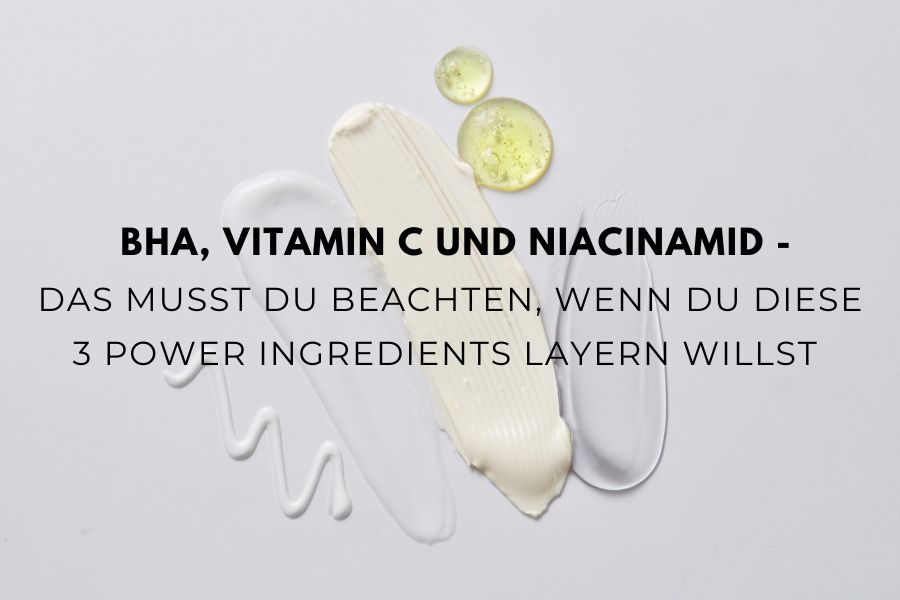 BHA, Vitamin C und Niacinamid - Das musst du beachten, wenn du diese 3 Power Ingredients layern willst