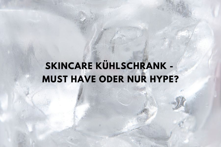 Skincare Kühlschrank - Must have oder nur Hype